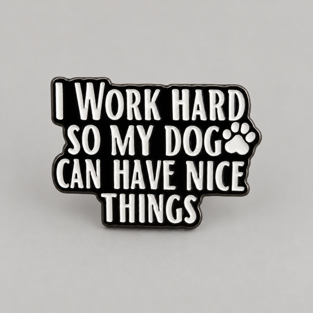 I Work Hard So My Dog Can Have Nice Things - Pin Badge