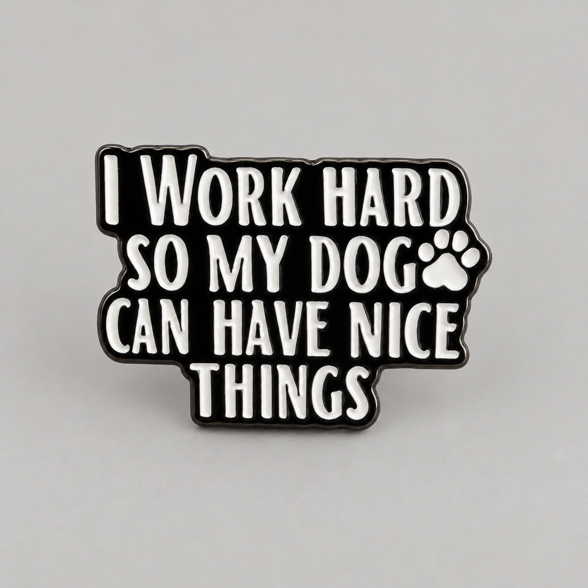 I Work Hard So My Dog Can Have Nice Things - Pin Badge